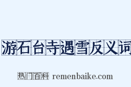 游石台寺遇雪反义词是什么意思的图片